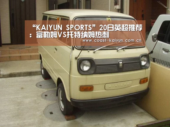 “KAIYUN SPORTS”20日英超推荐:富勒姆VS托特纳姆热刺(图1) 开云体育官方入口